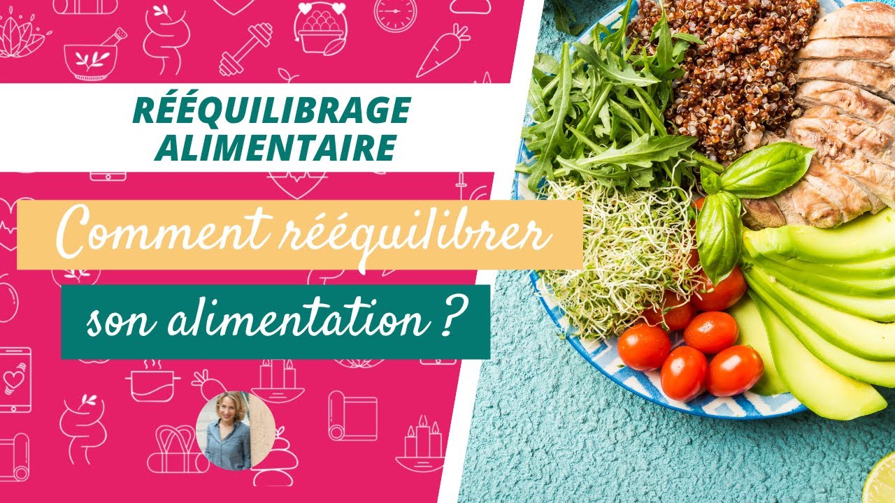 COMMENT REUSSIR SON RÉEQUILIBRAGE ALIMENTAIRE ?