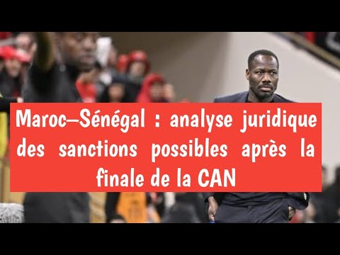 Finale Maroc–Sénégal : le Sénégal risque le retrait du titre et des sanctions historiques