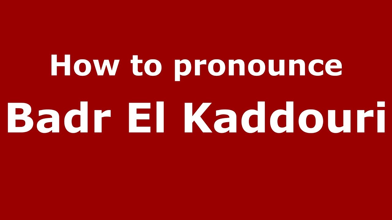 How to pronounce Badr El Kaddouri (Arabic/Morocco) - PronounceNames.com